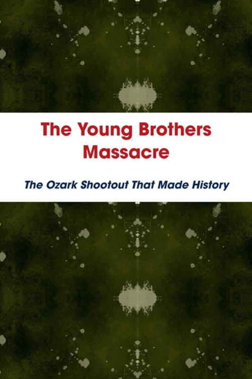 Cover of the book The Young Brothers Massacre: The Ozark Shootout That Made History by The Ozarks Sentinel, Lulu.com