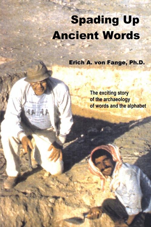 Cover of the book Spading Up Ancient Words: The Exciting Story of the Archaeology of Words and the Alphabet by Erich A. von Fange Ph.D., Lulu.com