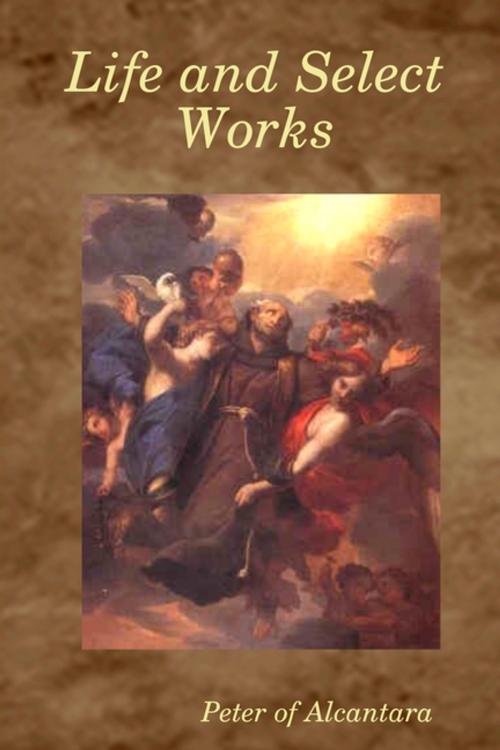 Cover of the book Life and Select Works by Peter of Alcantara, Lulu.com