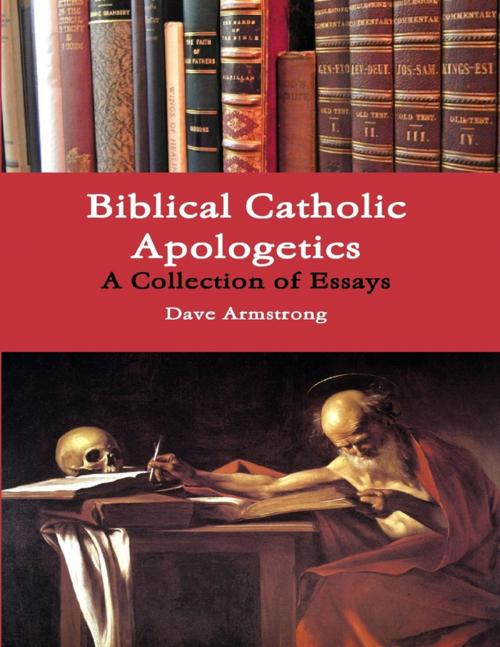 Cover of the book Biblical Catholic Apologetics: A Collection of Essays by Dave Armstrong, Lulu.com