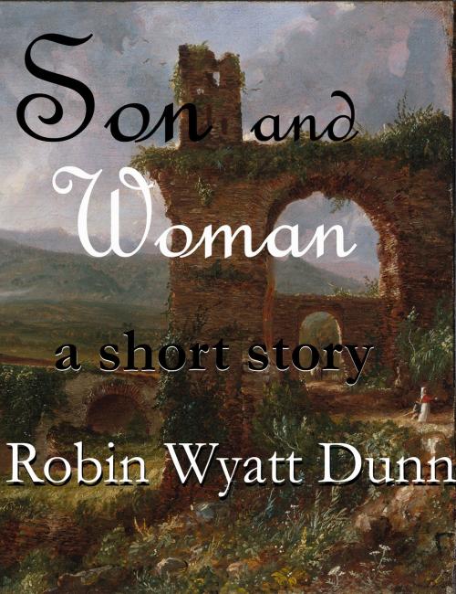 Cover of the book Son and Woman, A Short Story by Robin Wyatt Dunn, Robin Wyatt Dunn