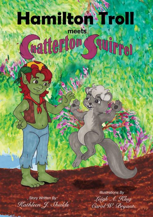 Cover of the book Hamilton Troll meets Chatterton Squirrel by Kathleen J. Shields, Erin Go Bragh Publishing