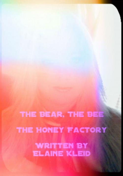 Cover of the book The Bear, The Bee & The Honey Factory by Elaine Kleid, Elaine Kleid