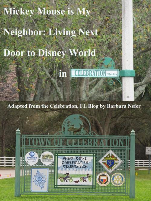 Cover of the book Mickey Mouse is My Neighbor: Living Next Door to Disney World in Celebration, Florida by Barb Nefer, Barb Nefer