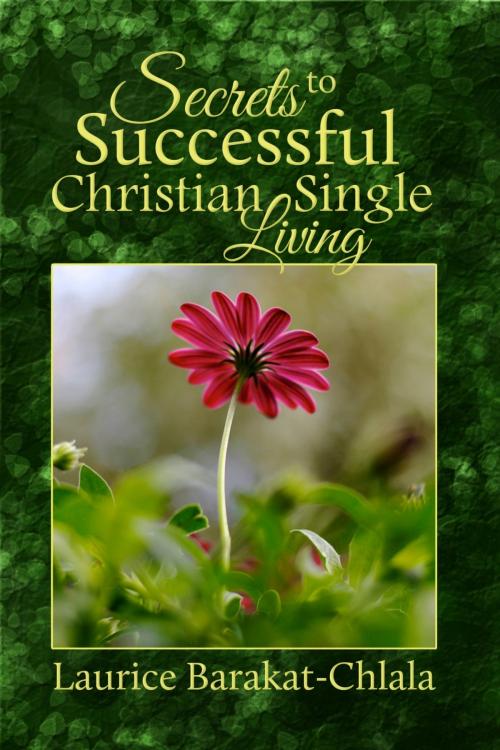 Cover of the book Secrets to Successful Christian Single Living by Laurice Barakat-Chlala, Laurice Barakat-Chlala