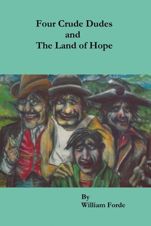 Cover of the book Four Crude Dudes and The Land of Hope by William Forde, William Forde