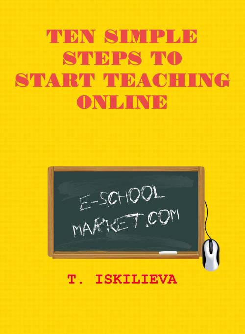 Cover of the book Ten Simple Steps to Start Teaching Online by T. Iskilieva, T. Iskilieva