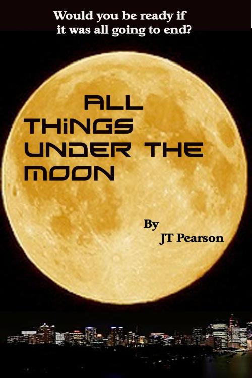 Cover of the book All Things Under the Moon by JT Pearson, JT Pearson