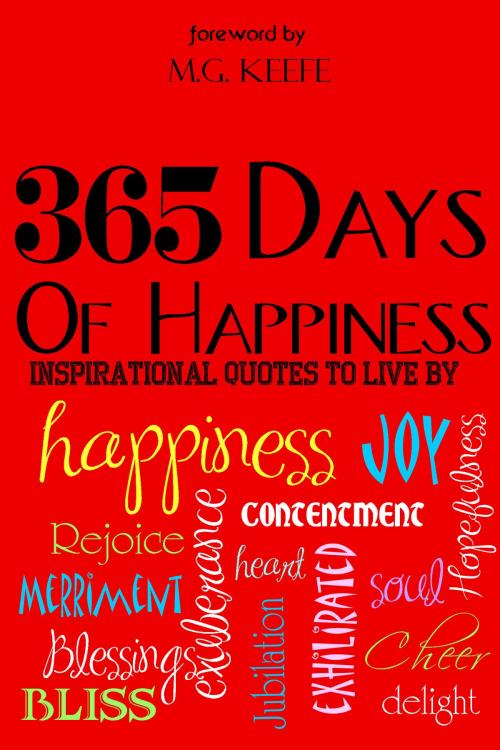 Cover of the book 365 Days of Happiness: Inspirational Quotes to Live By by MG Keefe, Hot Tropica Books