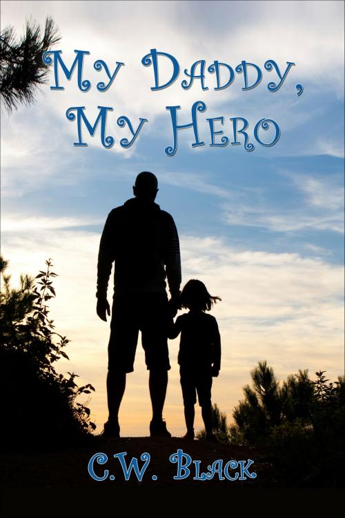 Cover of the book My Daddy, My Hero by C.W. Black, C.W. Black