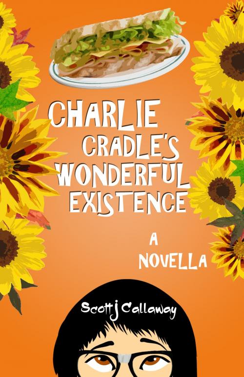 Cover of the book Charlie Cradle's Wonderful Existence: A Novella by Scott J. Callaway, Scott J. Callaway