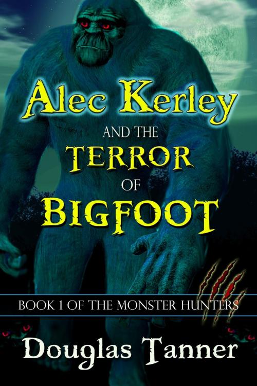 Cover of the book Alec Kerley and the Terror of Bigfoot by Douglas Tanner, Alaban Press