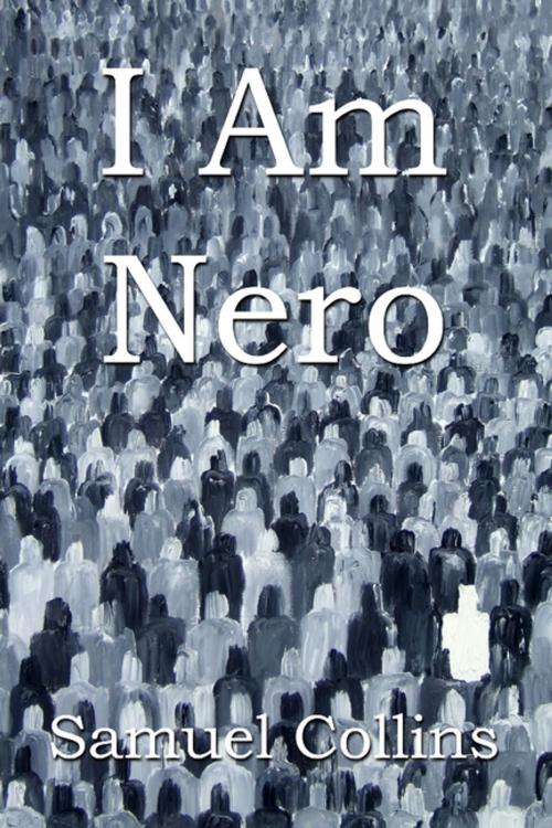 Cover of the book I Am Nero by Samuel Collins, Lulu.com