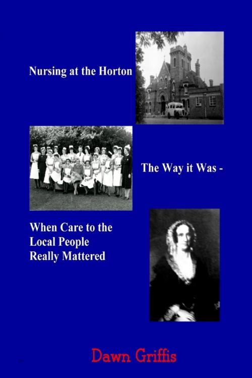 Cover of the book Nursing at the Horton: The Way it Was-When Care to the Local People Really Mattered by Dawn Griffis, Lulu.com