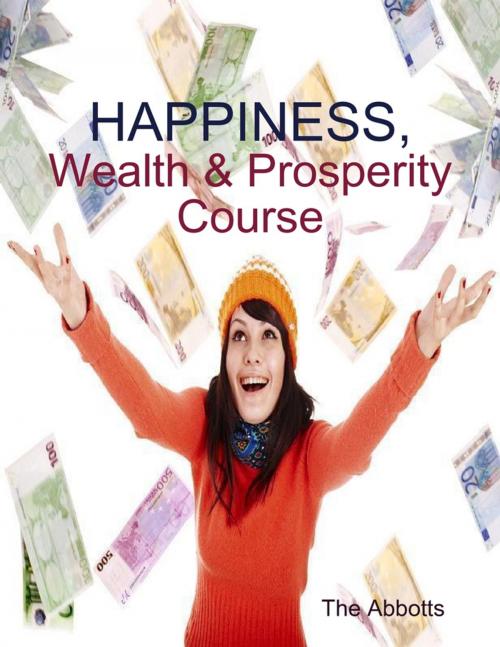 Cover of the book Happiness, Wealth & Prosperity Course by The Abbotts, Lulu.com