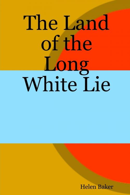 Cover of the book The Land of the Long White Lie by Helen Baker, Lulu.com