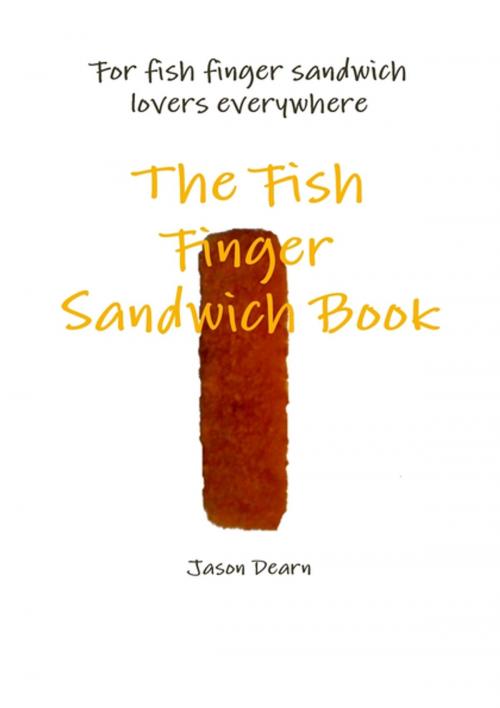 Cover of the book The Fish Finger Sandwich Book by Jason Dearn, Lulu.com