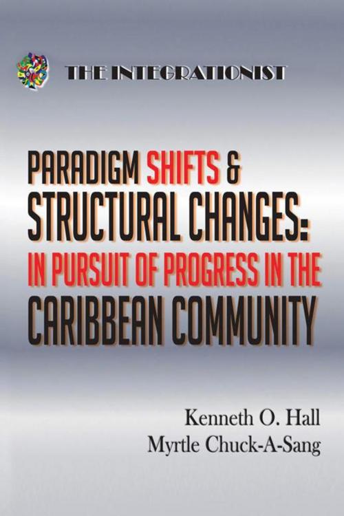 Cover of the book Paradigm Shifts & Structural Changes - in Pursuit of Progress in the Caribbean Community by Kenneth O. Hall, Myrtle Chuck-A-Sang, Trafford Publishing