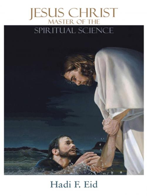 Cover of the book Jesus Christ Master of the Spiritual Science by Hadi F. Eid, Trafford Publishing