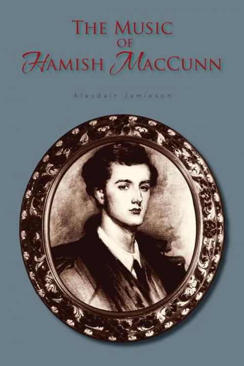 Cover of the book The Music of Hamish Maccunn by Alasdair Jamieson, AuthorHouse UK