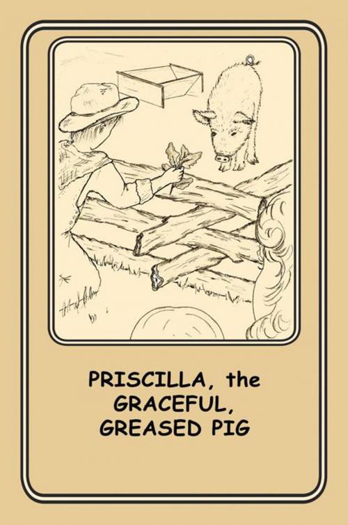 Cover of the book Priscilla, the Graceful Greased Pig by Joann Ellen Sisco, AuthorHouse