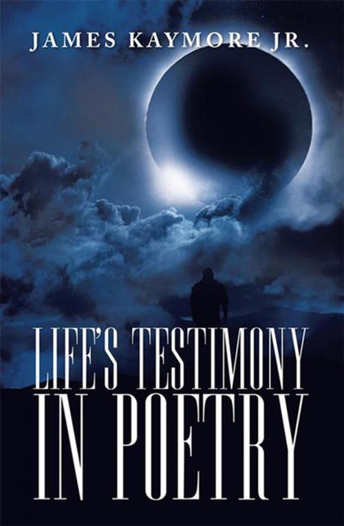 Cover of the book Life's Testimony in Poetry by James Kaymore Jr., Xlibris US