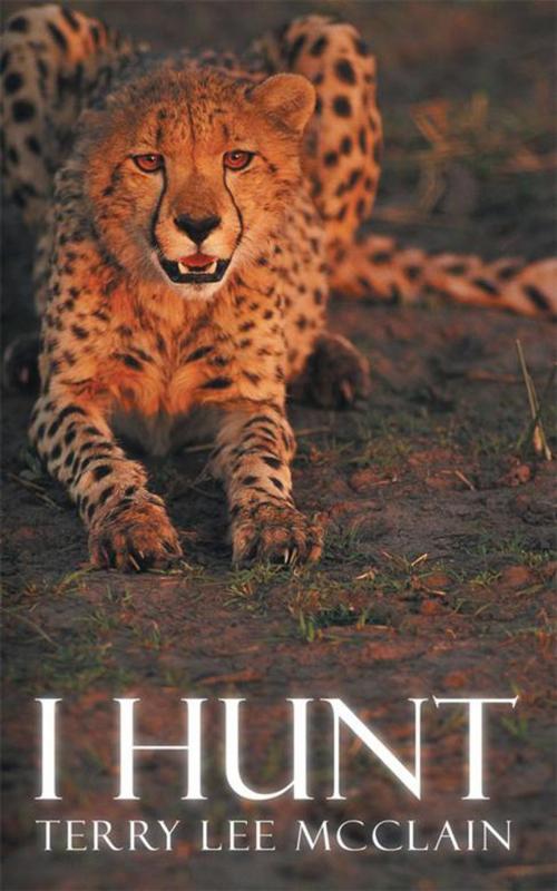 Cover of the book I Hunt by Terry Lee McClain, AuthorHouse