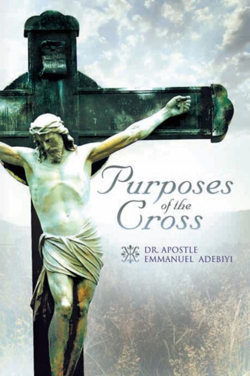 Cover of the book Purposes of the Cross by Dr. Apostle Emmanuel Adebiyi, Xlibris UK