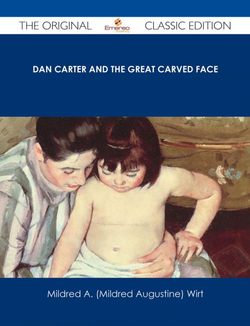 Cover of the book Dan Carter and the Great Carved Face - The Original Classic Edition by Mildred A. (Mildred Augustine) Wirt, Emereo Publishing