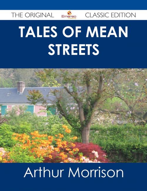 Cover of the book Tales of Mean Streets - The Original Classic Edition by Arthur Morrison, Emereo Publishing