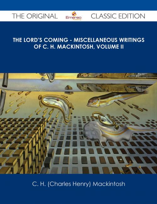 Cover of the book The Lord's Coming - Miscellaneous Writings of C. H. Mackintosh, volume II - The Original Classic Edition by C. H. (Charles Henry) Mackintosh, Emereo Publishing