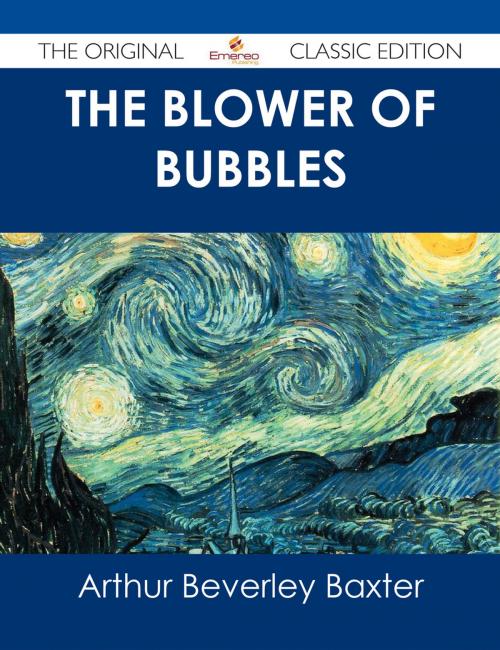 Cover of the book The Blower of Bubbles - The Original Classic Edition by Arthur Beverley Baxter, Emereo Publishing