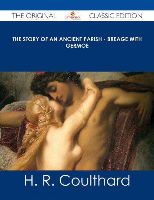 Cover of the book The Story of an Ancient Parish - Breage with Germoe - The Original Classic Edition by H. R. Coulthard, Emereo Publishing