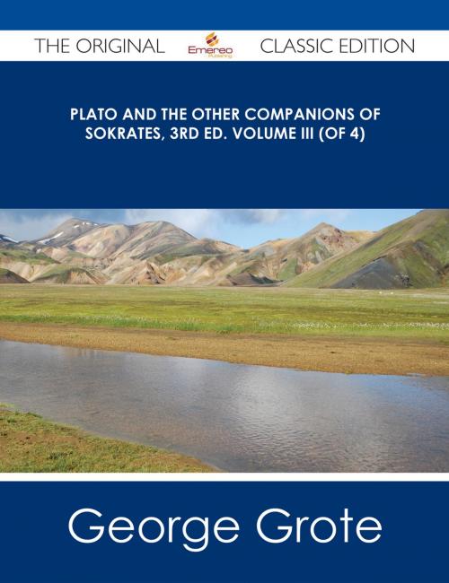 Cover of the book Plato and the Other Companions of Sokrates, 3rd ed. Volume III (of 4) - The Original Classic Edition by George Grote, Emereo Publishing