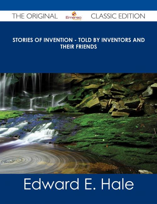 Cover of the book Stories of Invention - Told by Inventors and their Friends - The Original Classic Edition by Edward E. Hale, Emereo Publishing