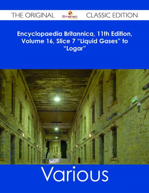 Cover of the book Encyclopaedia Britannica, 11th Edition, Volume 16, Slice 7 "Liquid Gases" to "Logar" - The Original Classic Edition by Various, Emereo Publishing