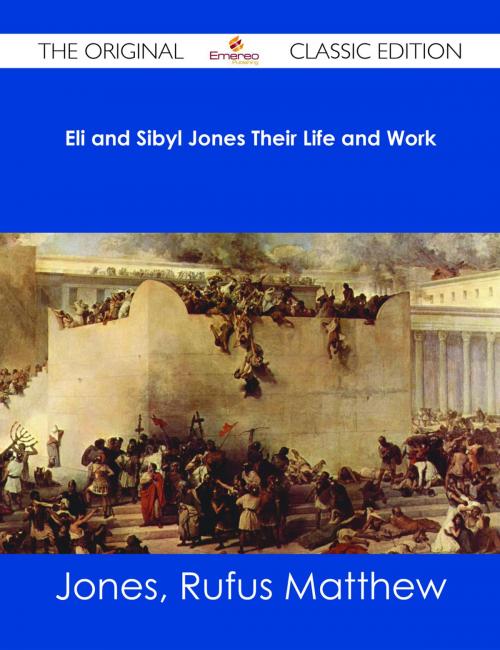 Cover of the book Eli and Sibyl Jones Their Life and Work - The Original Classic Edition by Rufus Matthew Jones, Emereo Publishing