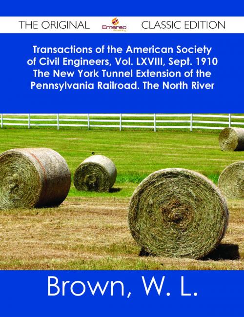 Cover of the book Transactions of the American Society of Civil Engineers, Vol. LXVIII, Sept. 1910 The New York Tunnel Extension of the Pennsylvania Railroad. The North River Tunnels. Paper No. 1155 - The Original Classic Edition by W. L. Brown, Emereo Publishing