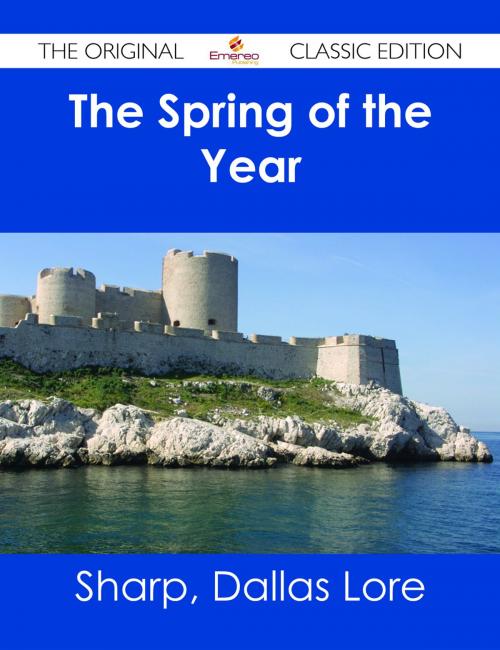 Cover of the book The Spring of the Year - The Original Classic Edition by Dallas Lore Sharp, Emereo Publishing