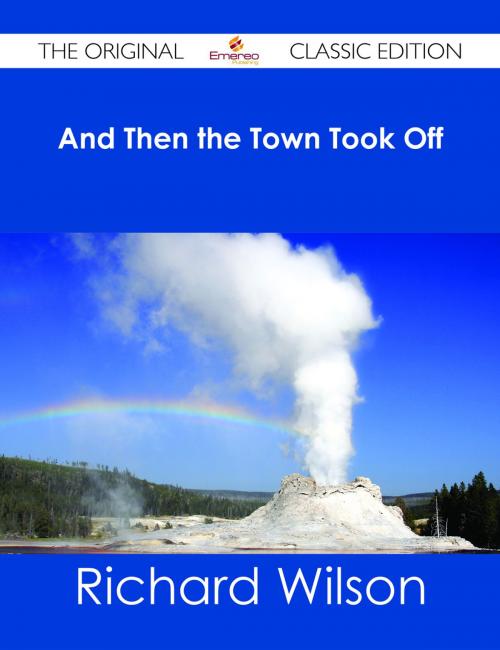 Cover of the book And Then the Town Took Off - The Original Classic Edition by Richard Wilson, Emereo Publishing