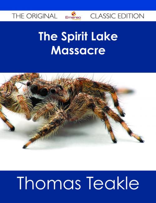 Cover of the book The Spirit Lake Massacre - The Original Classic Edition by Thomas Teakle, Emereo Publishing