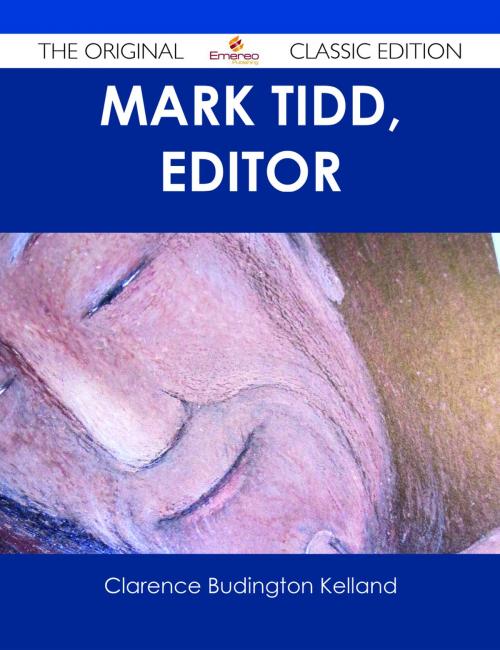 Cover of the book Mark Tidd, Editor - The Original Classic Edition by Clarence Budington Kelland, Emereo Publishing