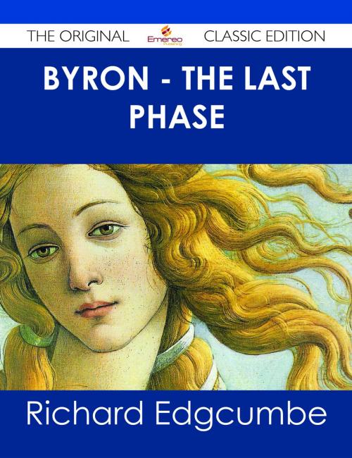 Cover of the book Byron - The Last Phase - The Original Classic Edition by Richard Edgcumbe, Emereo Publishing