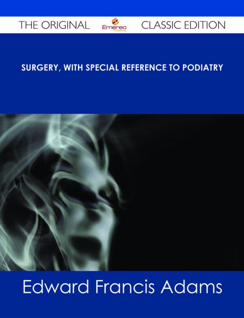 Cover of the book Surgery, with Special Reference to Podiatry - The Original Classic Edition by Edward Francis Adams, Emereo Publishing