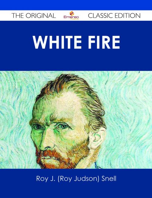 Cover of the book White Fire - The Original Classic Edition by Roy J. (Roy Judson) Snell, Emereo Publishing