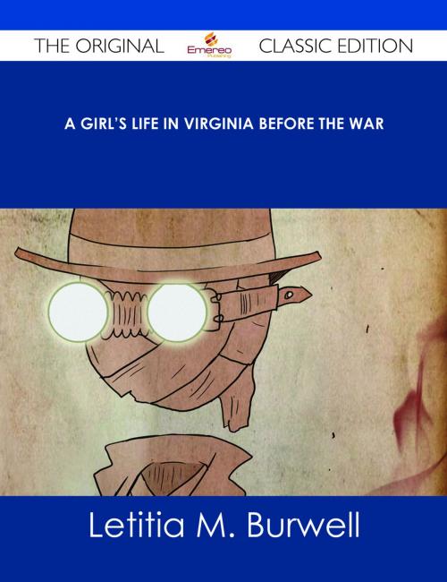 Cover of the book A Girl's Life in Virginia before the War - The Original Classic Edition by Letitia M. Burwell, Emereo Publishing