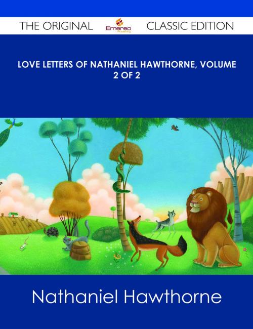 Cover of the book Love Letters of Nathaniel Hawthorne, Volume 2 of 2 - The Original Classic Edition by Nathaniel Hawthorne, Emereo Publishing