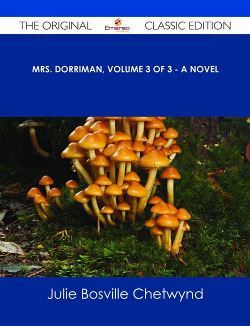 Cover of the book Mrs. Dorriman, Volume 3 of 3 - A Novel - The Original Classic Edition by Julie Bosville Chetwynd, Emereo Publishing