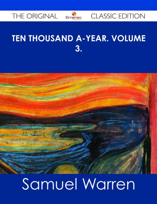 Cover of the book Ten Thousand a-Year. Volume 3. - The Original Classic Edition by Samuel Warren, Emereo Publishing