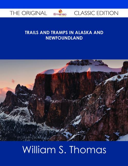 Cover of the book Trails and Tramps in Alaska and Newfoundland - The Original Classic Edition by William S. Thomas, Emereo Publishing